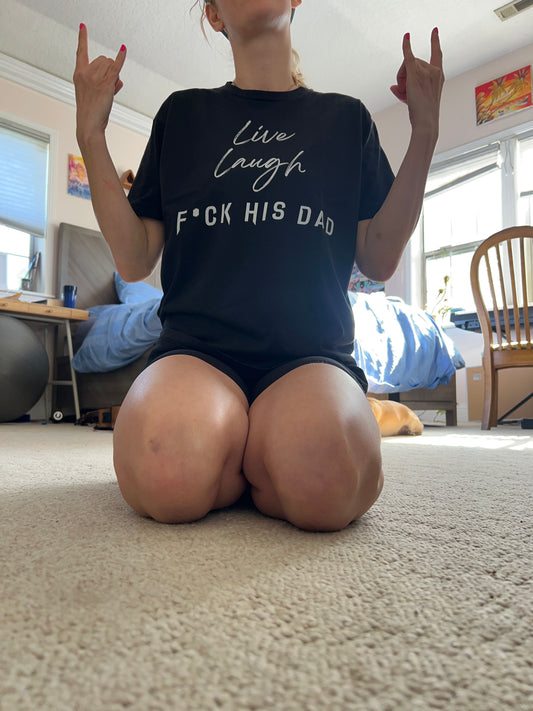 Live Laugh F*ck His Dad T Shirt