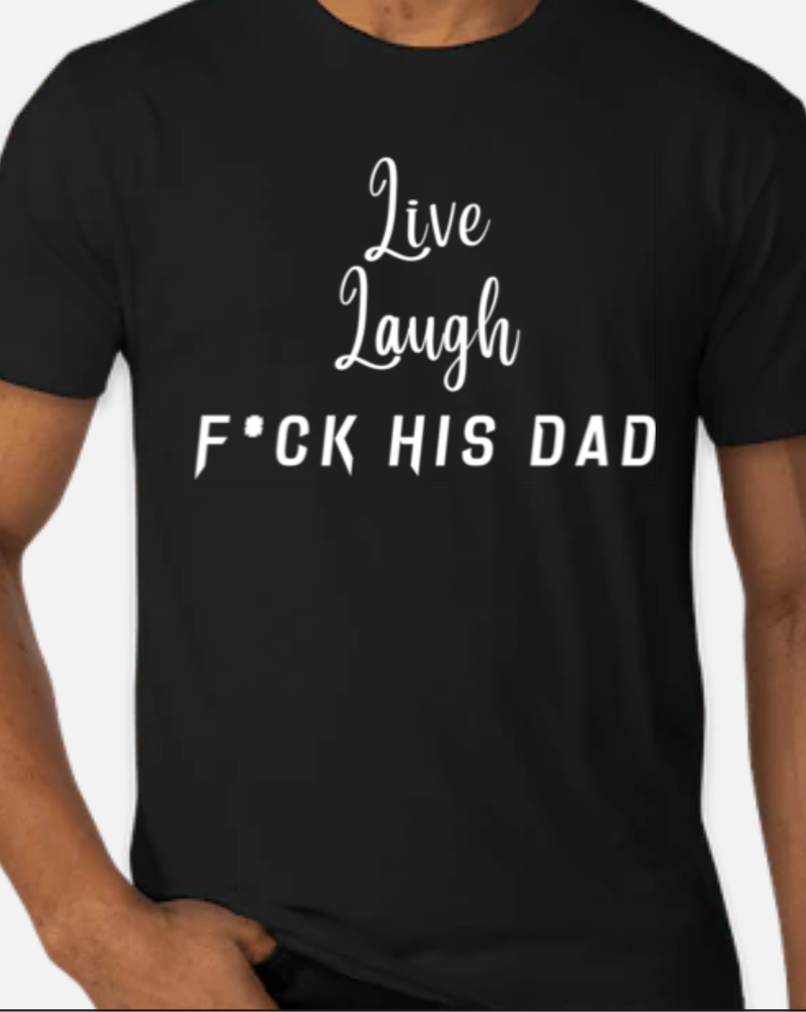 Live Laugh F*ck His Dad T Shirt